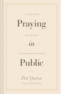 Praying in Public: A Guidebook for Prayer in Corporate Worship