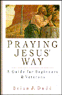 Praying Jesus' Way: A Guide for Beginners and Veterans