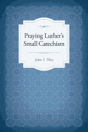 Praying Luther's Small Catechism