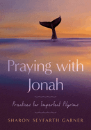 Praying with Jonah: Practices for Imperfect Pilgrims