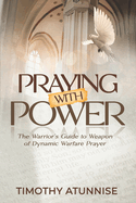 Praying with Power: The Warrior's Guide to Weapon of Dynamic Warfare Prayer