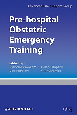 Pre-Hospital Obstetric Emergency Training: The Practical Approach - Advanced Life Support Group (Alsg), and Wollard, Malcolm (Editor), and Hinshaw, Kim (Editor)