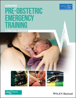 Pre-Obstetric Emergency Training: A Practical Approach - Advanced Life Support Group (ALSG), and Woolcock, Mark (Editor)