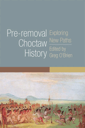 Pre-Removal Choctaw History: Exploring New Paths Volume 255