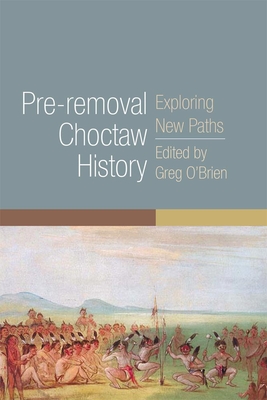 Pre-Removal Choctaw History: Exploring New Paths Volume 255 - O'Brien, Greg (Editor)