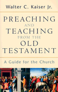 Preaching and Teaching from the Old Testament: A Guide for the Church