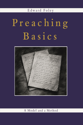Preaching Basics: A Model and a Method - Foley, Edward