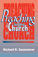 Preaching for the Church - Caemmerer, R R, and Gaemmerer, Richard R
