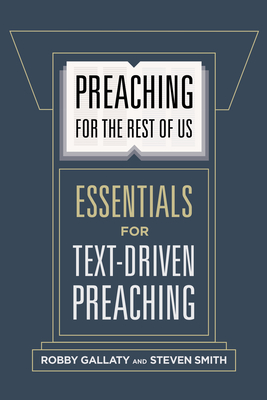 Preaching for the Rest of Us: Essentials for Text-Driven Preaching - Gallaty, Robby, and Smith, Steven W, Dr.