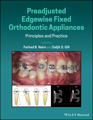 Preadjusted Edgewise Fixed Orthodontic Appliances: Principles and Practice - Naini, Farhad B (Editor), and Gill, Daljit S (Editor)