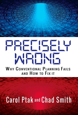Precisely Wrong: Why Conventional Planning Systems Fail - Ptak, Carol, and Smith, Chad