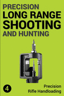 Precision Long Range Shooting and Hunting: Precision Rifle Handloading (Reloading)