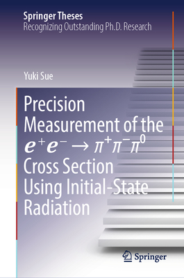 Precision Measurement of the ee-> Cross Section Using Initial-State Radiation - Sue, Yuki, and Iijima, Toru (Foreword by)