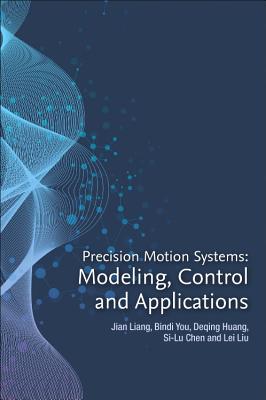 Precision Motion Systems: Modeling, Control, and Applications - Liang, Jian, and You, Bindi, and Huang, Deqing