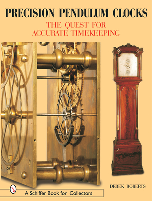 Precision Pendulum Clocks: The Quest for Accurate Timekeeping - Roberts, Derek
