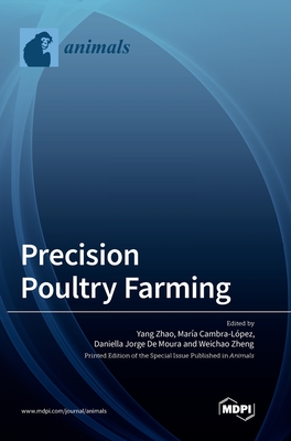 Precision Poultry Farming - Zhao, Yang (Guest editor), and Cambra-L�pez, Mar�a (Guest editor), and de Moura, Daniella Jorge (Guest editor)