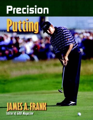 Precision Putting - Frank, James A, and Frank, Jim