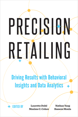 Precision Retailing: Driving Results with Behavioral Insights and Data Analytics - Dub�, Laurette (Editor), and Cohen, Maxime (Editor), and Yang, Nathan (Editor)