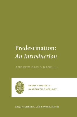 Predestination: An Introduction - Naselli, Andrew David, and Cole, Graham A (Editor), and Martin, Oren R (Editor)