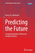 Predicting the Future: Completing Models of Observed Complex Systems