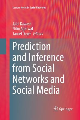 Prediction and Inference from Social Networks and Social Media - Kawash, Jalal (Editor), and Agarwal, Nitin (Editor), and �zyer, Tansel (Editor)