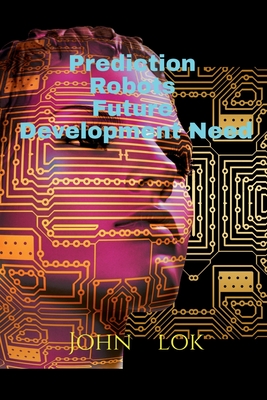 Prediction Robots Future Development Need - Lok, John
