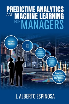 Predictive Analytics and Machine Learning for Managers - Espinosa, J Alberto