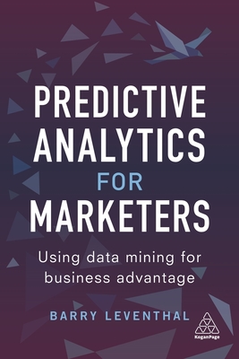 Predictive Analytics for Marketers: Using Data Mining for Business Advantage - Leventhal, Barry