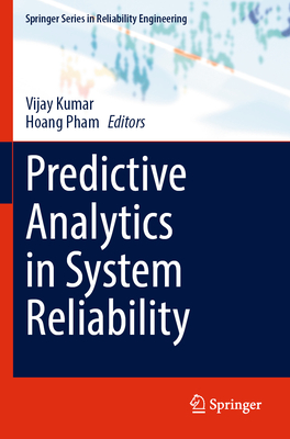 Predictive Analytics in System Reliability - Kumar, Vijay (Editor), and Pham, Hoang (Editor)