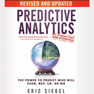 Predictive Analytics: The Power to Predict Who Will Click, Buy, Lie, or Die, Revised and Updated