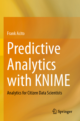 Predictive Analytics with Knime: Analytics for Citizen Data Scientists - Acito, Frank