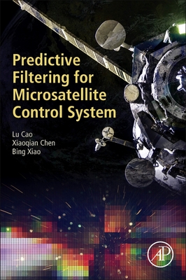 Predictive Filtering for Microsatellite Control System - Cao, Lu, and Chen, Xiaoqian, and Xiao, Bing