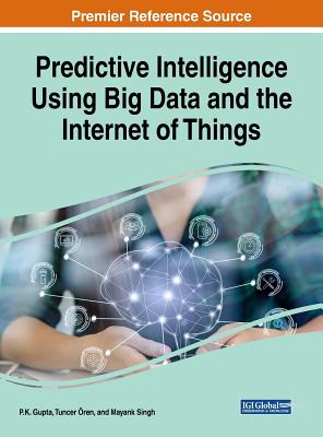 Predictive Intelligence Using Big Data and the Internet of Things - Gupta, P K (Editor), and �ren, Tuncer (Editor), and Singh, Mayank (Editor)