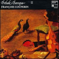 Prelude Baroque III: Couperin - Christophe Rousset (harpsichord); Davitt Moroney (harpsichord); Davitt Moroney (organ); Isabelle Poulenard (soprano); Jaap ter Linden (bass viol); Jill Feldman (soprano); Kenneth Gilbert (harpsichord); Konrad Junghanel (theorbo); Michel Chapuis (organ)