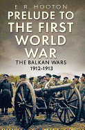 Prelude to the First World War: The Balkan  Wars 1912-1913