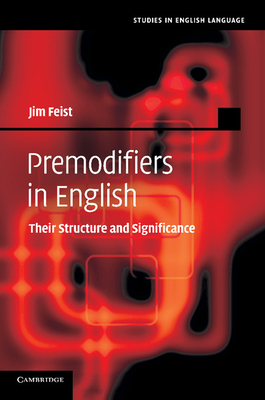Premodifiers in English: Their Structure and Significance - Feist, Jim