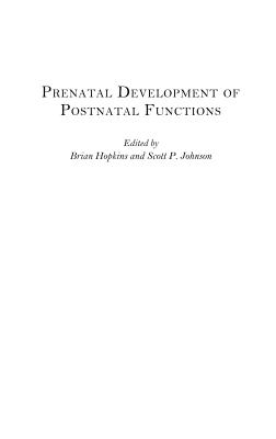 Prenatal Development of Postnatal Functions - Hopkins, Brian (Editor), and Johnson, Scott (Editor)