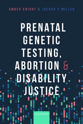 Prenatal Genetic Testing, Abortion, and Disability Justice - Knight, Amber, and Miller, Joshua