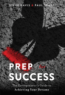 Prep for Success: The Entrepreneur's Guide to Achieving Your Dreams