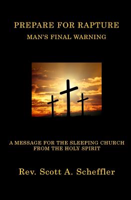 Prepare For Rapture: Man's Final Warning - Scheffler, Scott A