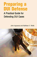 Preparing a DUI Defense: A Practical Guide for Defending DUI Cases