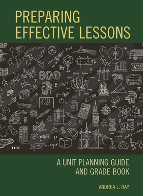 Preparing Effective Lessons: A Unit Planning Guide and Grade Book - Ray, Andrea L