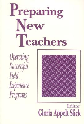 Preparing New Teachers: Operating Successful Field Experience Programs - Slick, Gloria Appelt (Editor)
