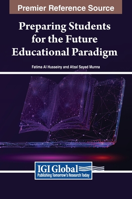 Preparing Students for the Future Educational Paradigm - Husseiny, Fatima Al (Editor), and Munna, Afzal Sayed (Editor)