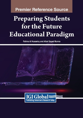Preparing Students for the Future Educational Paradigm - Al Husseiny, Fatima (Editor), and Munna, Afzal Sayed (Editor)