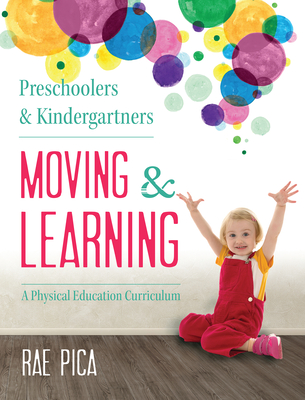 Preschoolers & Kindergartners Moving and Learning - Pica, Rae