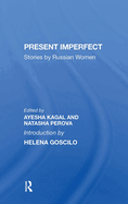 Present Imperfect: Stories by Russian Women
