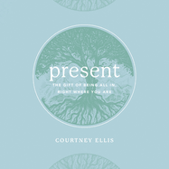 Present: The Gift of Being All In, Right Where You Are