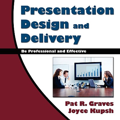 Presentation Design and Delivery - Graves, Pat R Joyce Kupsh
