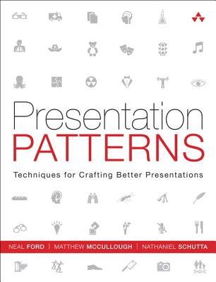 Presentation Patterns: Techniques for Crafting Better Presentations - Ford, Neal, and McCullough, Matthew, and Schutta, Nathaniel